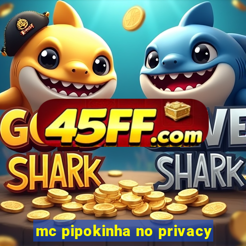 mc pipokinha no privacy